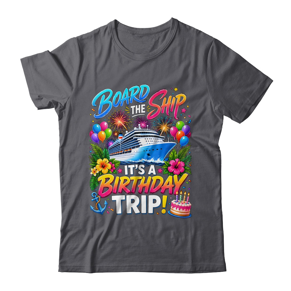 Board The Ship Its A Birthday Trip Cruise Birthday Cruising Shirt & Tank Top | siriusteestore
