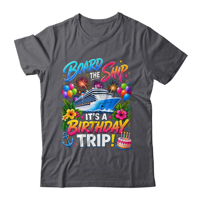Board The Ship Its A Birthday Trip Cruise Birthday Cruising Shirt & Tank Top | siriusteestore