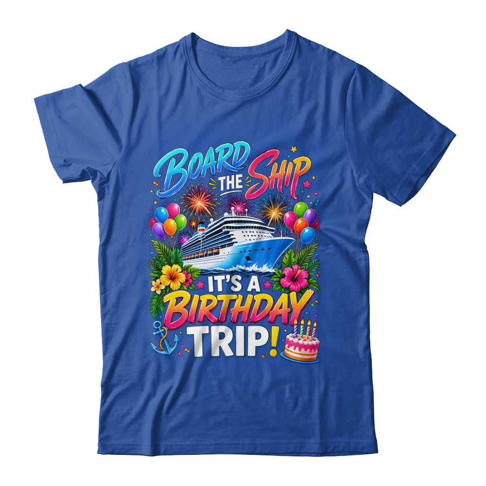 Board The Ship Its A Birthday Trip Cruise Birthday Cruising Shirt & Tank Top | siriusteestore