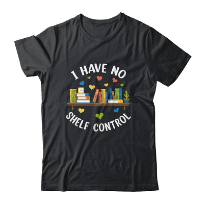 Book Lover I Have No Shelf Control Teacher Librarian Reading Shirt & Tank Top | siriusteestore