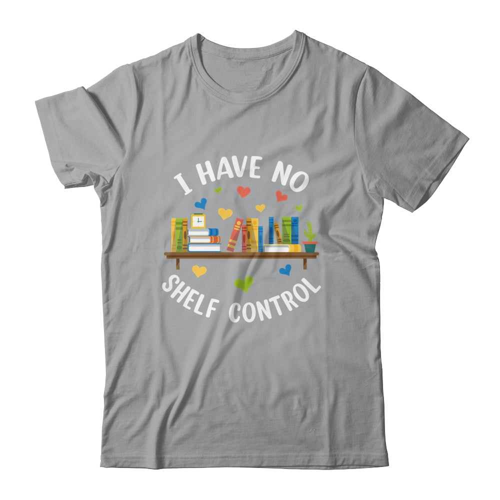 Book Lover I Have No Shelf Control Teacher Librarian Reading Shirt & Tank Top | siriusteestore