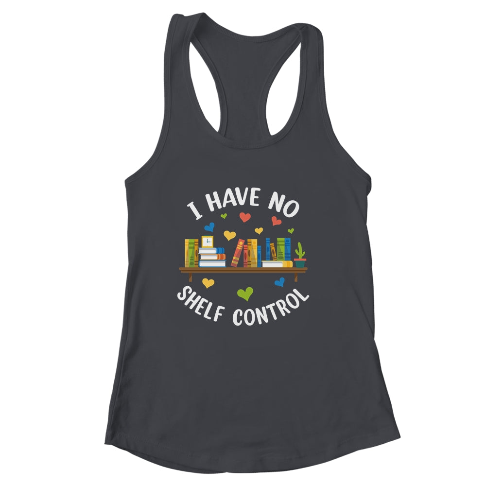Book Lover I Have No Shelf Control Teacher Librarian Reading Shirt & Tank Top | siriusteestore