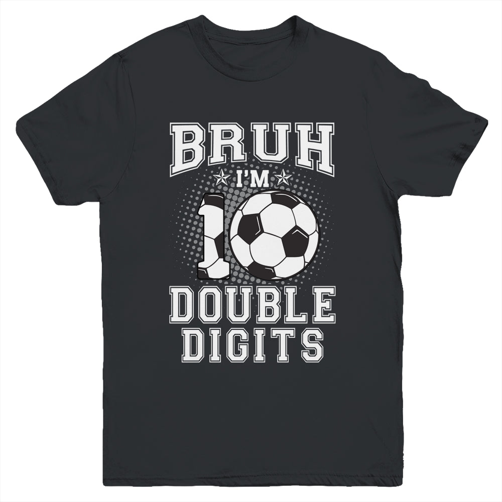 Bruh I'M Double Digits 10Th Birthday 10 Year Old Soccer Youth Shirt | siriusteestore