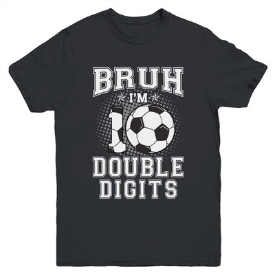 Bruh I'M Double Digits 10Th Birthday 10 Year Old Soccer Youth Shirt | siriusteestore