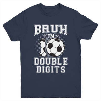 Bruh I'M Double Digits 10Th Birthday 10 Year Old Soccer Youth Shirt | siriusteestore