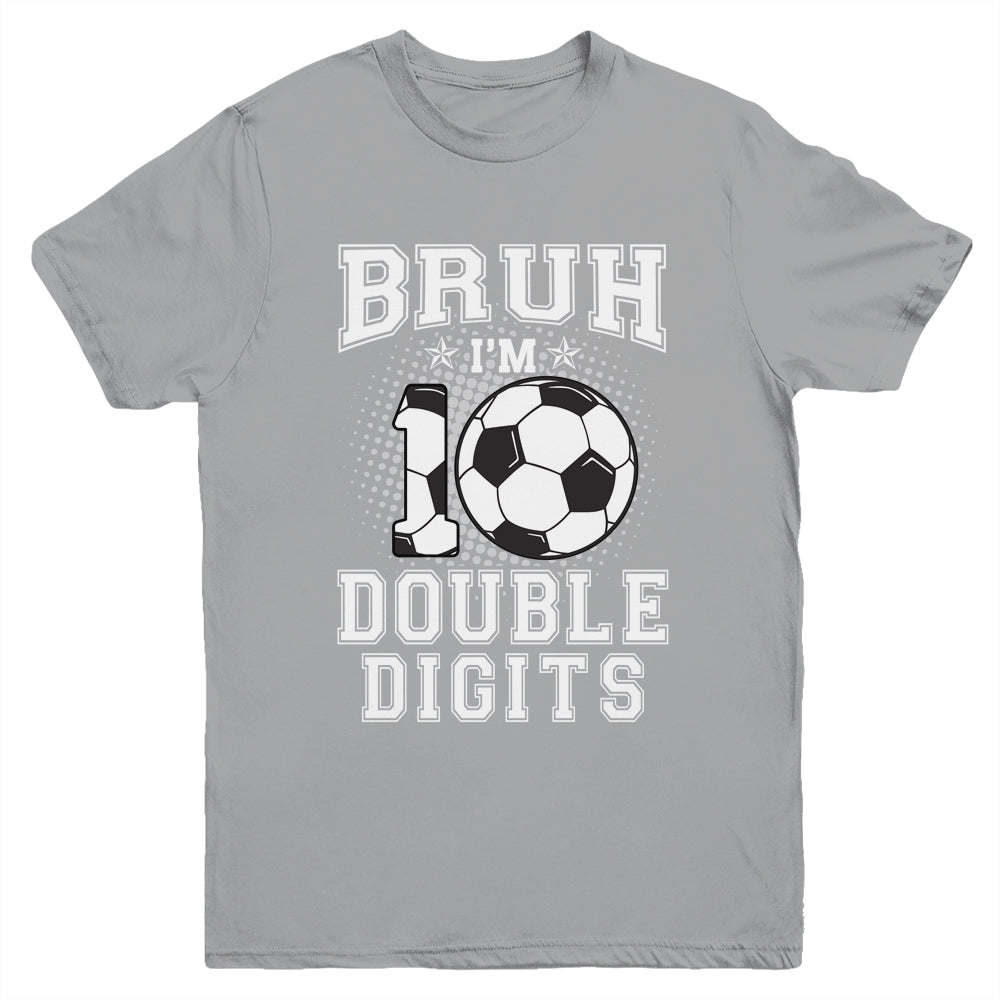 Bruh I'M Double Digits 10Th Birthday 10 Year Old Soccer Youth Shirt | siriusteestore