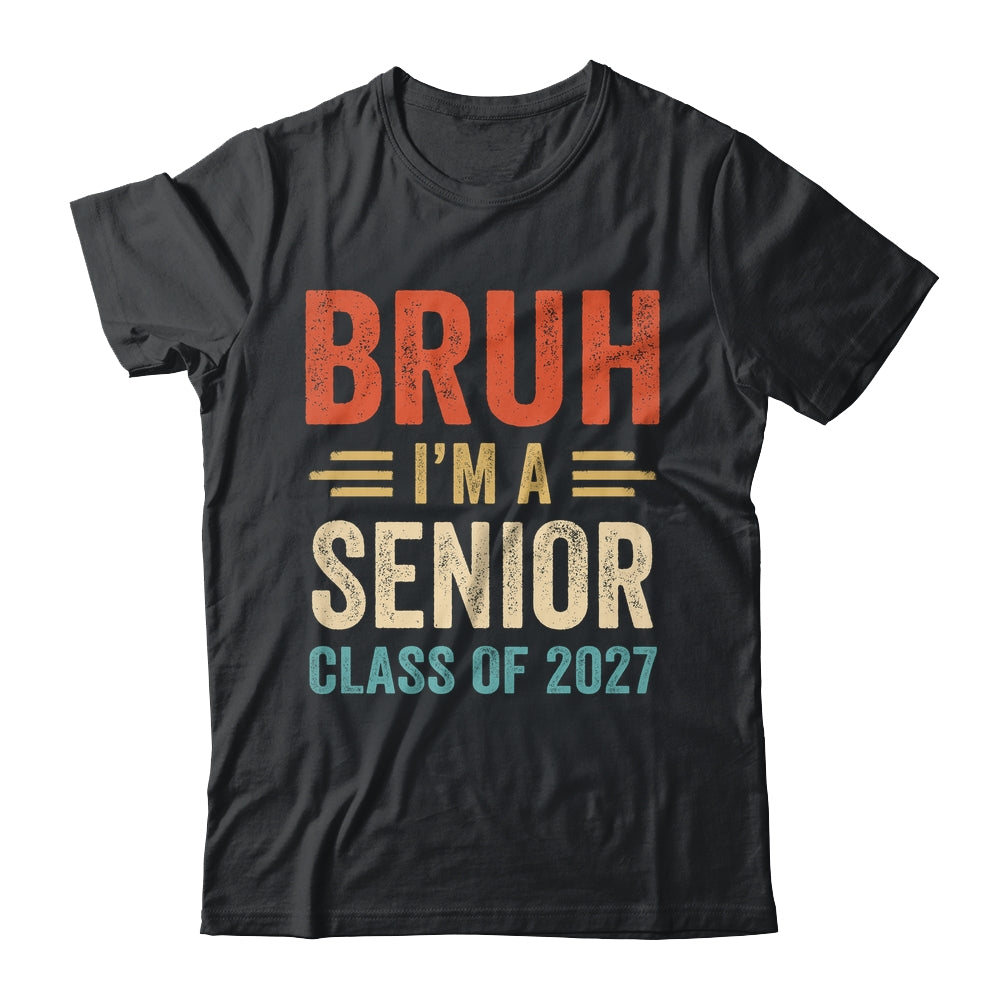Bruh I'm A Senior Class Of 2027 Graduation Senior 2027 Shirt & Hoodie | siriusteestore