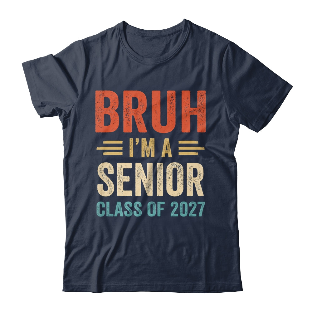 Bruh I'm A Senior Class Of 2027 Graduation Senior 2027 Shirt & Hoodie | siriusteestore