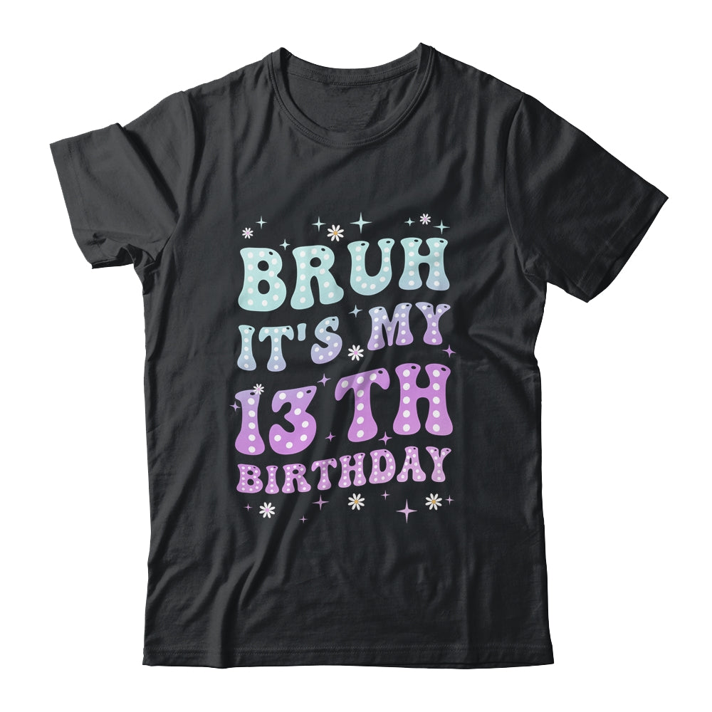 Bruh It's My 13th Birthday 13 Year Old 13yr Cute Groovy Shirt & Hoodie | siriusteestore