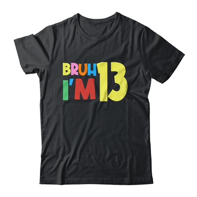 Bruh It's My 13th Birthday I'm 13 Year Old Birthday Party Shirt & Hoodie | siriusteestore