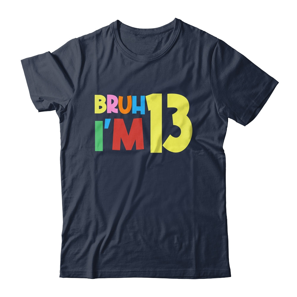 Bruh It's My 13th Birthday I'm 13 Year Old Birthday Party Shirt & Hoodie | siriusteestore