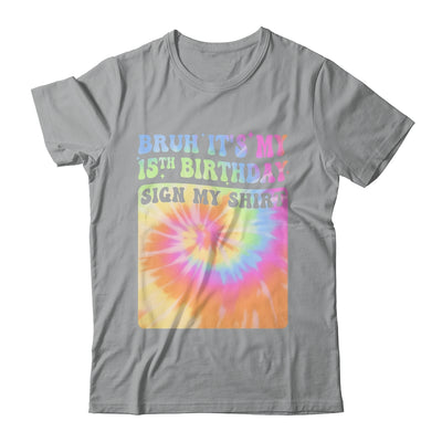 Bruh It's My 15th Birthday Girl Groovy Tie Dye Sign My Shirt & Hoodie | siriusteestore