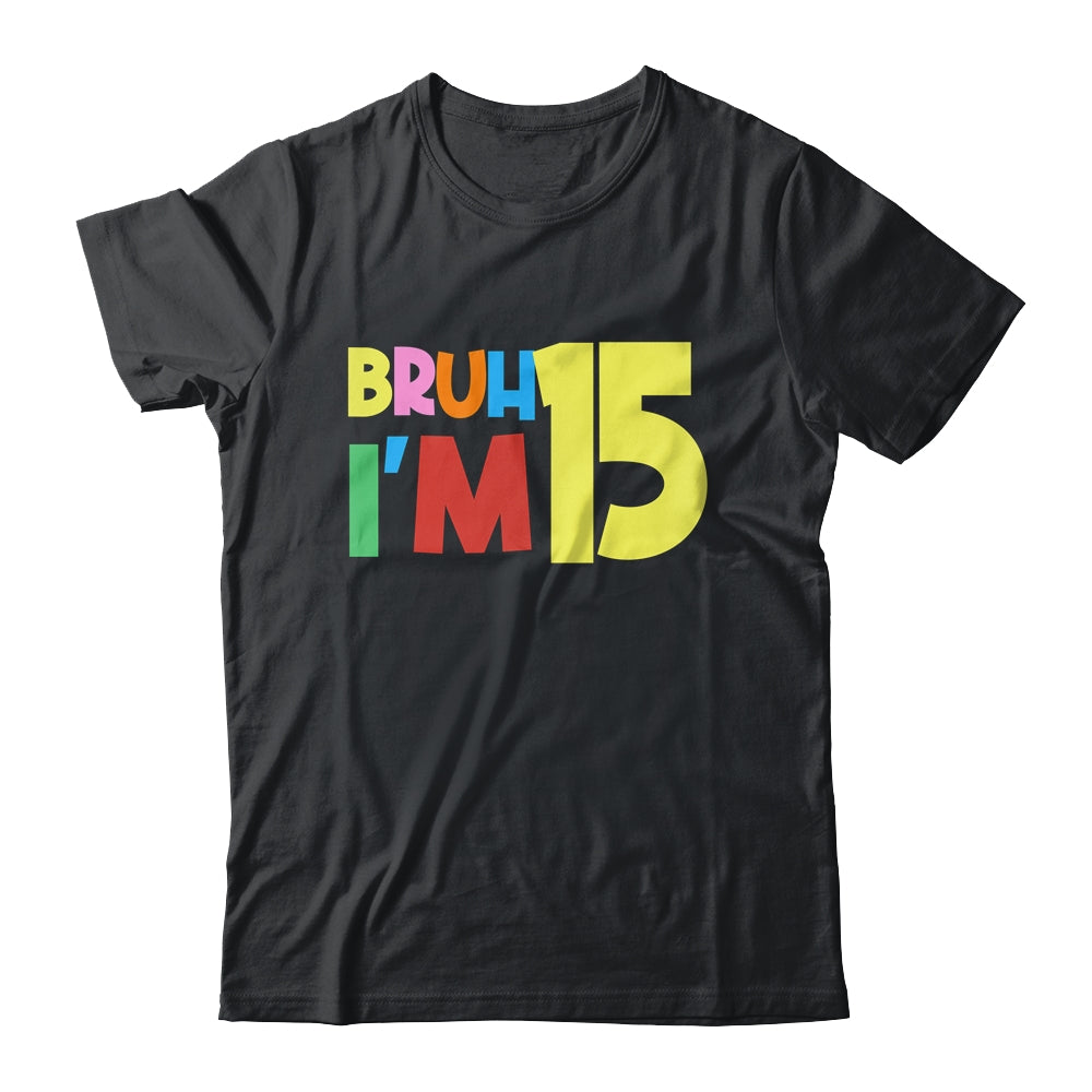 Bruh It's My 15th Birthday I'm 15 Year Old Birthday Party Shirt & Hoodie | siriusteestore