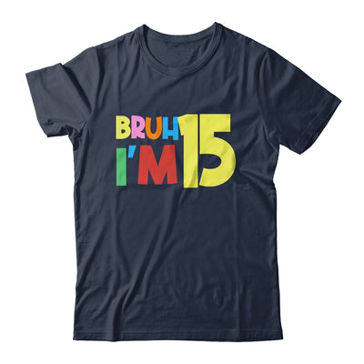 Bruh It's My 15th Birthday I'm 15 Year Old Birthday Party Shirt & Hoodie | siriusteestore