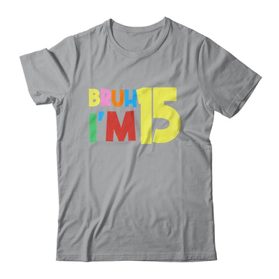 Bruh It's My 15th Birthday I'm 15 Year Old Birthday Party Shirt & Hoodie | siriusteestore