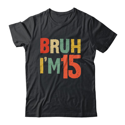 Bruh It's My 15th Birthday I'm 15 Year Old Birthday Retro Shirt & Hoodie | siriusteestore