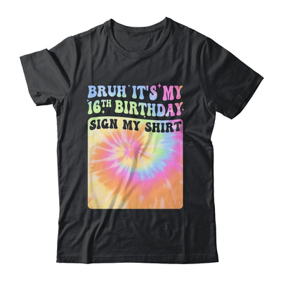 Bruh It's My 16th Birthday Girl Groovy Tie Dye Sign My Shirt & Hoodie | siriusteestore