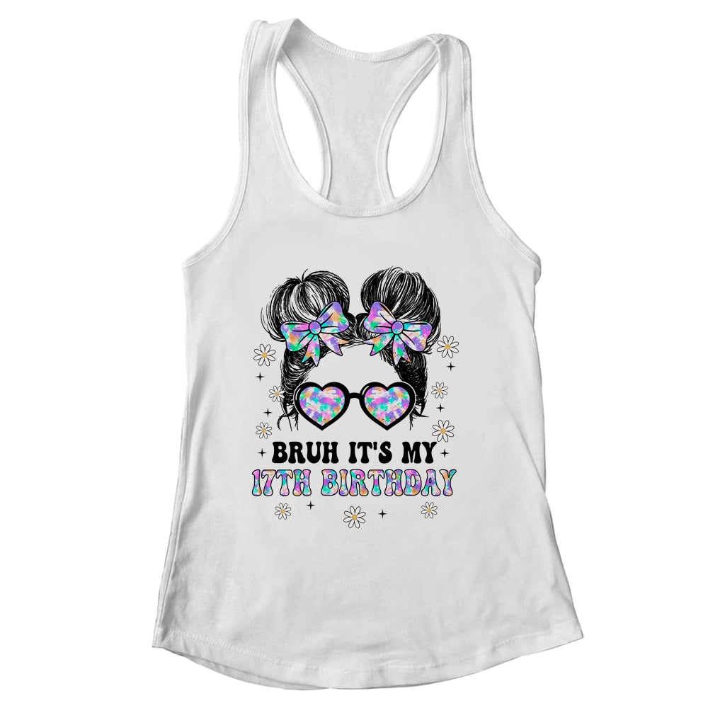 Bruh It's My 17th Birthday Cute Seventeen 17 Year Old Bday Girl Shirt & Tank Top | siriusteestore
