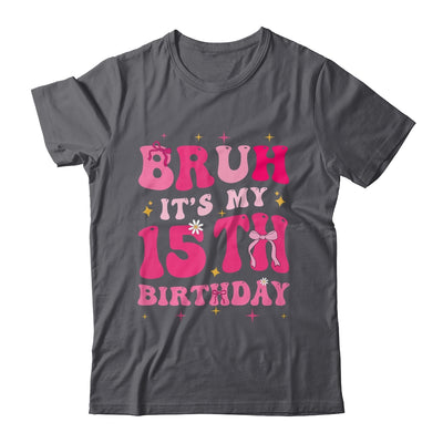 Bruh Its My 15th Birthday Pink 15 Year Old Coquette Groovy Shirt & Hoodie | siriusteestore