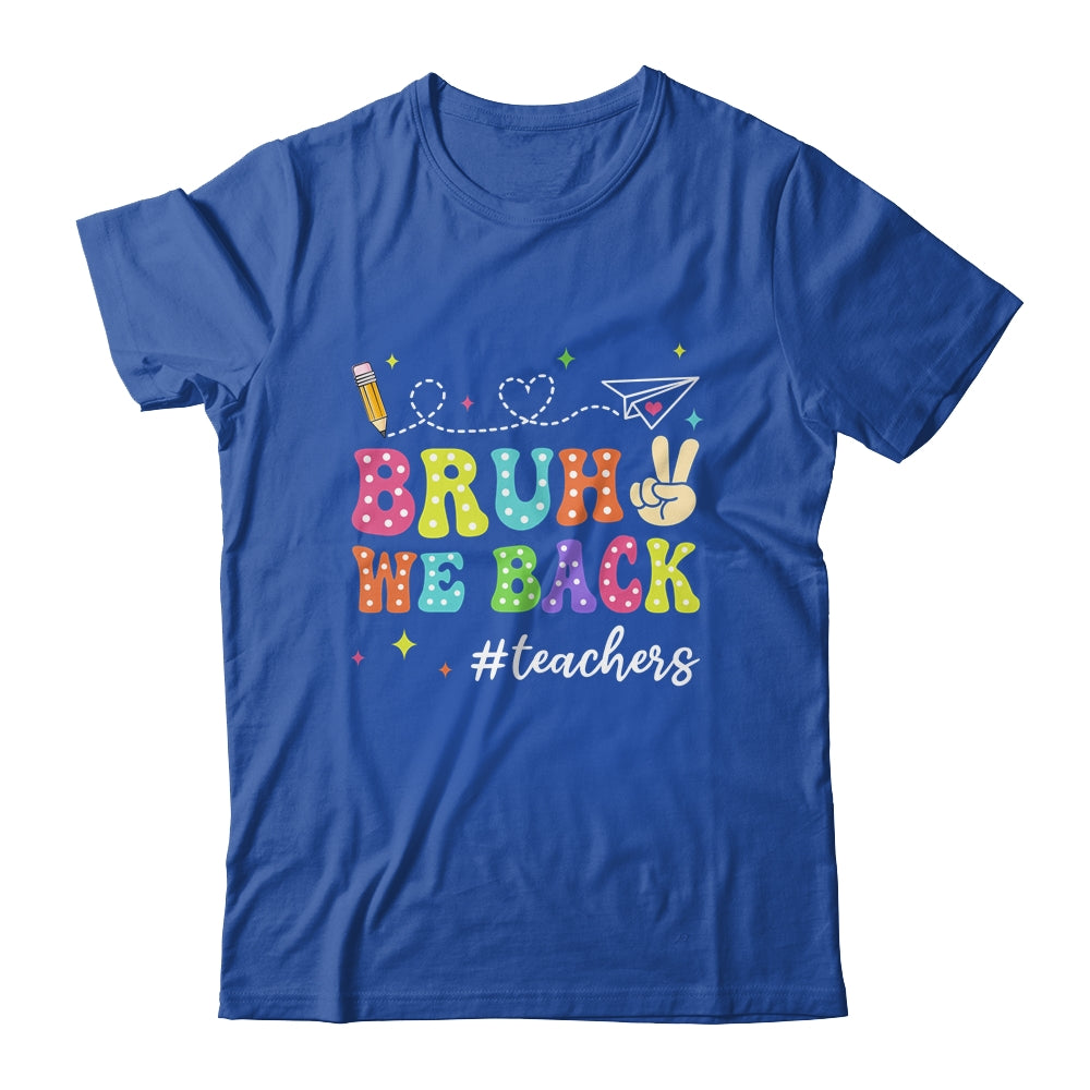 Bruh We Back First Day Of School Teachers Back To School Shirt & Hoodie | siriusteestore