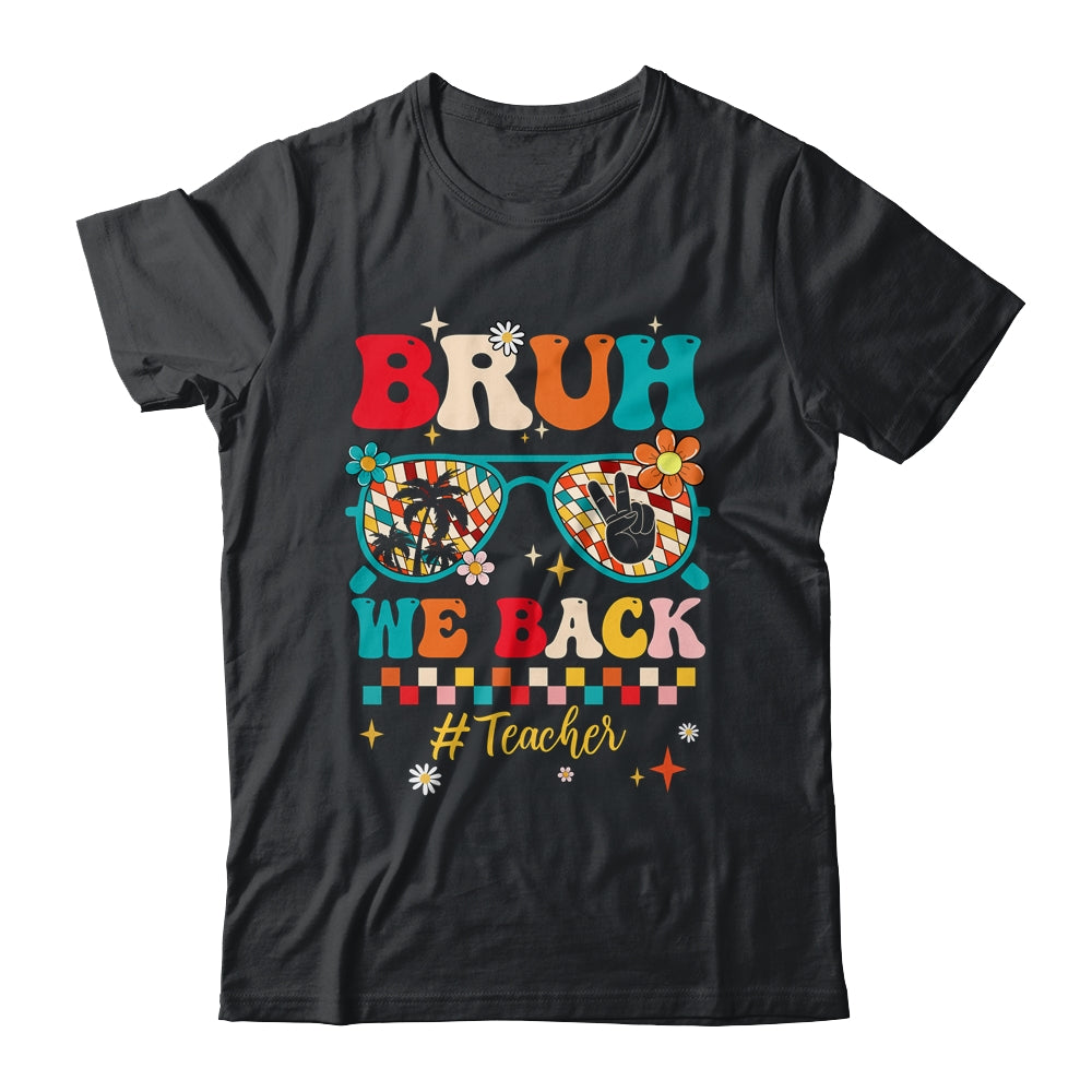 Bruh We Back Teacher First Day Of School Back To School Shirt & Hoodie | siriusteestore