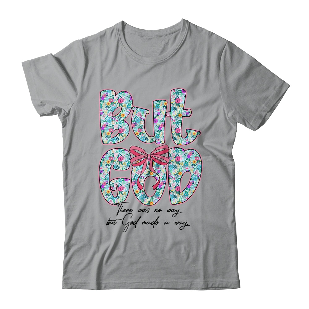 But God There Was No Way But God Made A Way Christian Women Shirt & Hoodie | siriusteestore
