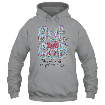 But God There Was No Way But God Made A Way Christian Women Shirt & Hoodie | siriusteestore