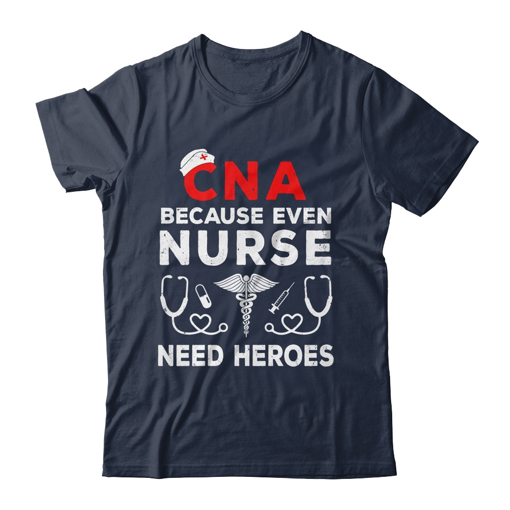 CNA Humor Because Even Nurses Need Heroes Funny Nursing Shirt & Hoodie | siriusteestore