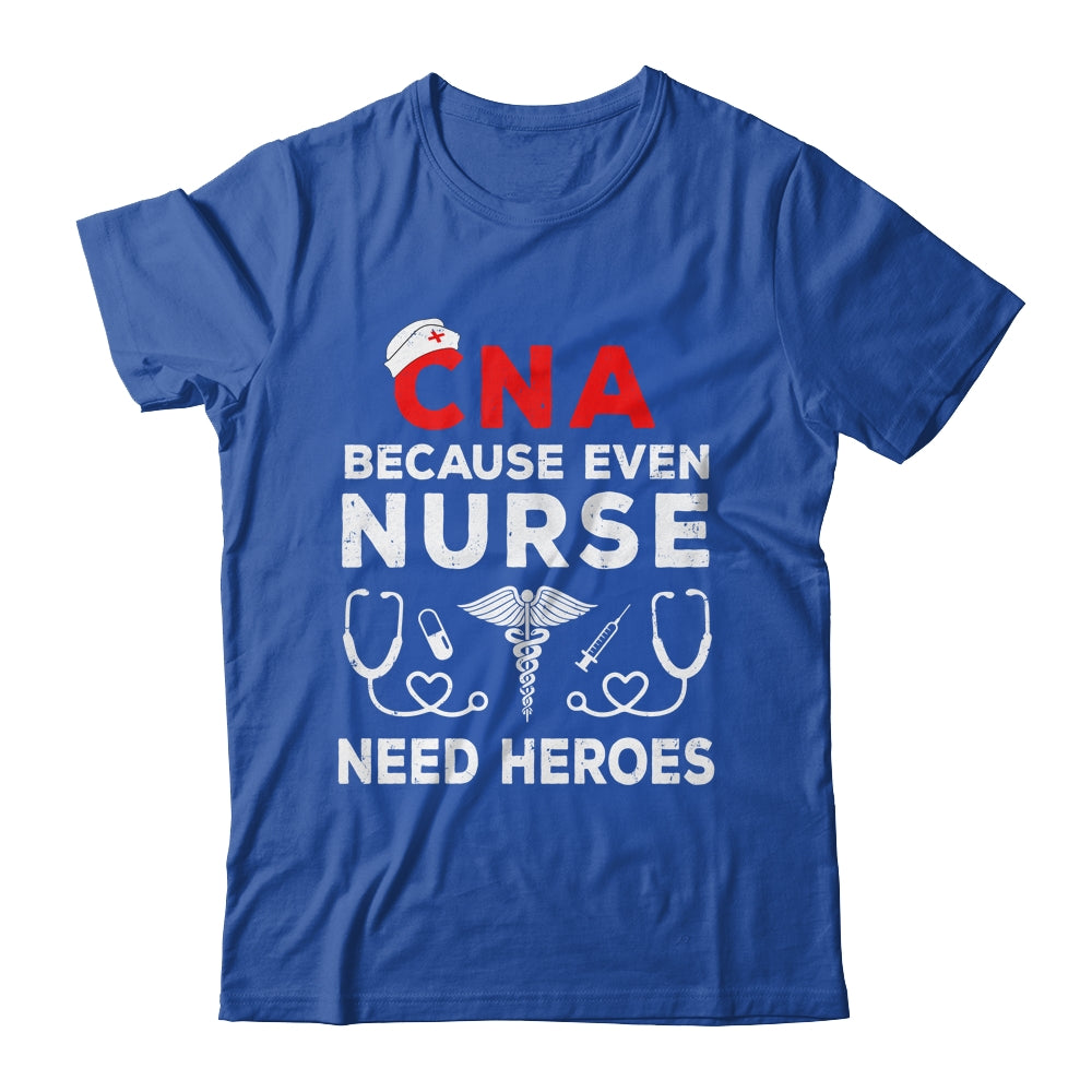 CNA Humor Because Even Nurses Need Heroes Funny Nursing Shirt & Hoodie | siriusteestore