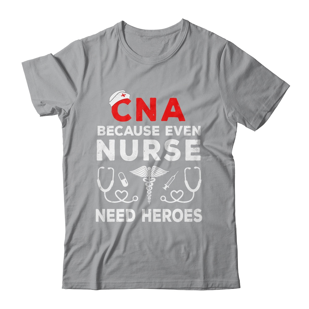CNA Humor Because Even Nurses Need Heroes Funny Nursing Shirt & Hoodie | siriusteestore
