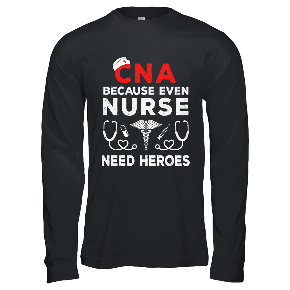 CNA Humor Because Even Nurses Need Heroes Funny Nursing Shirt & Hoodie | siriusteestore