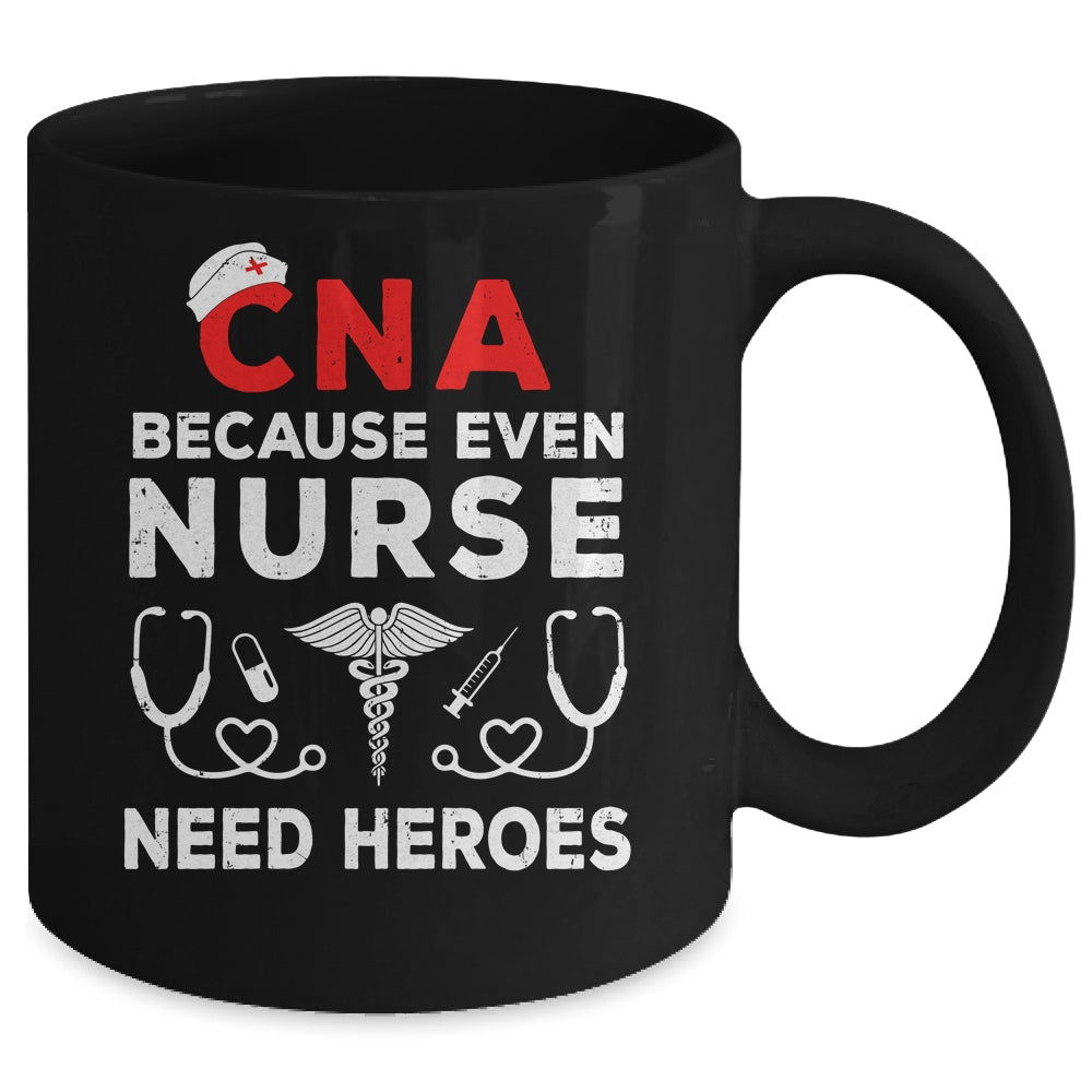 CNA Humor Because Even Nurses Need Heroes Funny Nursing Mug | siriusteestore