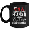 CNA Humor Because Even Nurses Need Heroes Funny Nursing Mug | siriusteestore