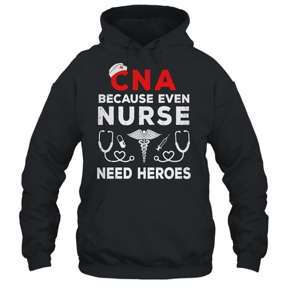 CNA Humor Because Even Nurses Need Heroes Funny Nursing Shirt & Hoodie | siriusteestore