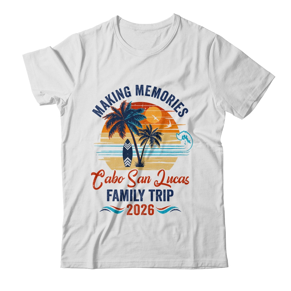 Cabo San Lucas Family Vacation 2026 Making Memories Trip Shirt & Tank Top | siriusteestore