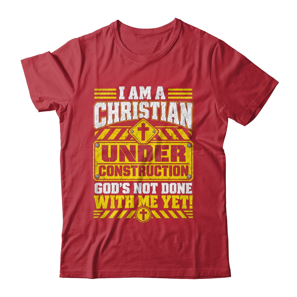 Christian Faith Under Construction God's Not Done With Me Shirt & Hoodie | siriusteestore