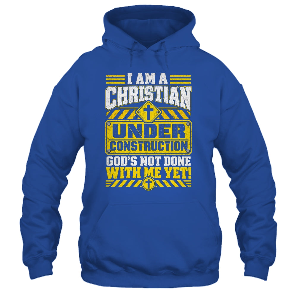 Christian Faith Under Construction God's Not Done With Me Shirt & Hoodie | siriusteestore