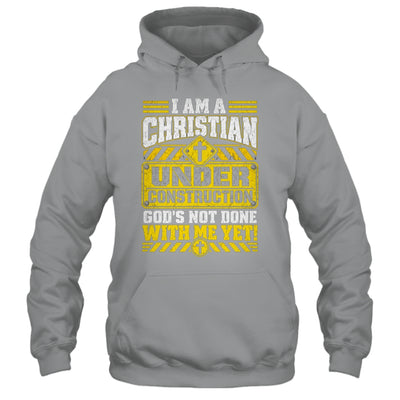 Christian Faith Under Construction God's Not Done With Me Shirt & Hoodie | siriusteestore