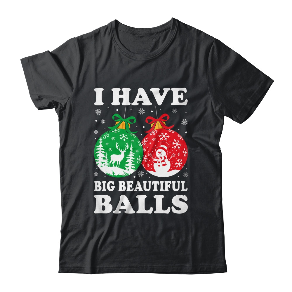 Christmas Men's Women Funny I Have Big Beautiful Balls Xmas Shirt & Sweatshirt | siriusteestore