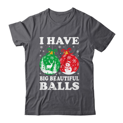 Christmas Men's Women Funny I Have Big Beautiful Balls Xmas Shirt & Sweatshirt | siriusteestore