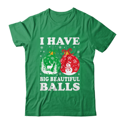 Christmas Men's Women Funny I Have Big Beautiful Balls Xmas Shirt & Sweatshirt | siriusteestore