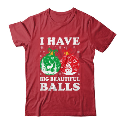 Christmas Men's Women Funny I Have Big Beautiful Balls Xmas Shirt & Sweatshirt | siriusteestore
