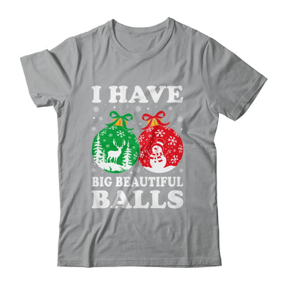 Christmas Men's Women Funny I Have Big Beautiful Balls Xmas Shirt & Sweatshirt | siriusteestore