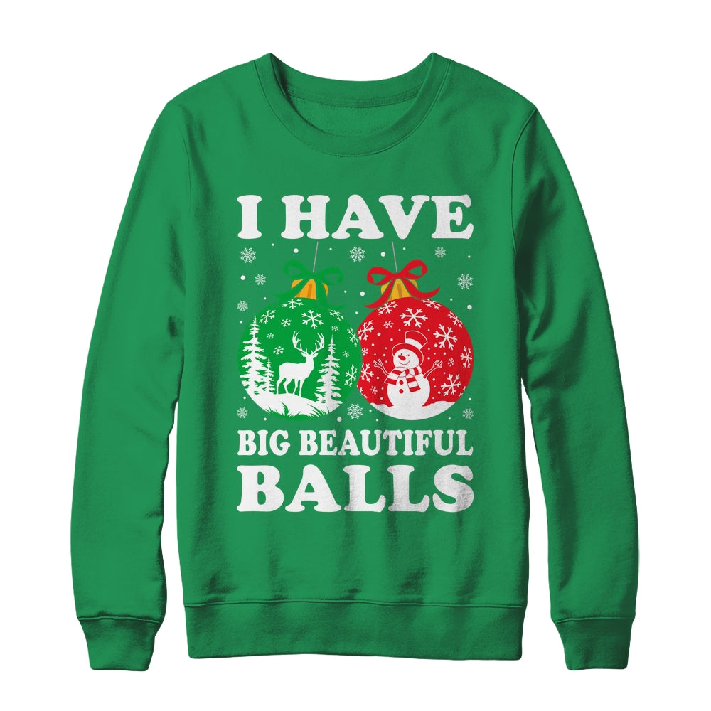 Christmas Men's Women Funny I Have Big Beautiful Balls Xmas Shirt & Sweatshirt | siriusteestore
