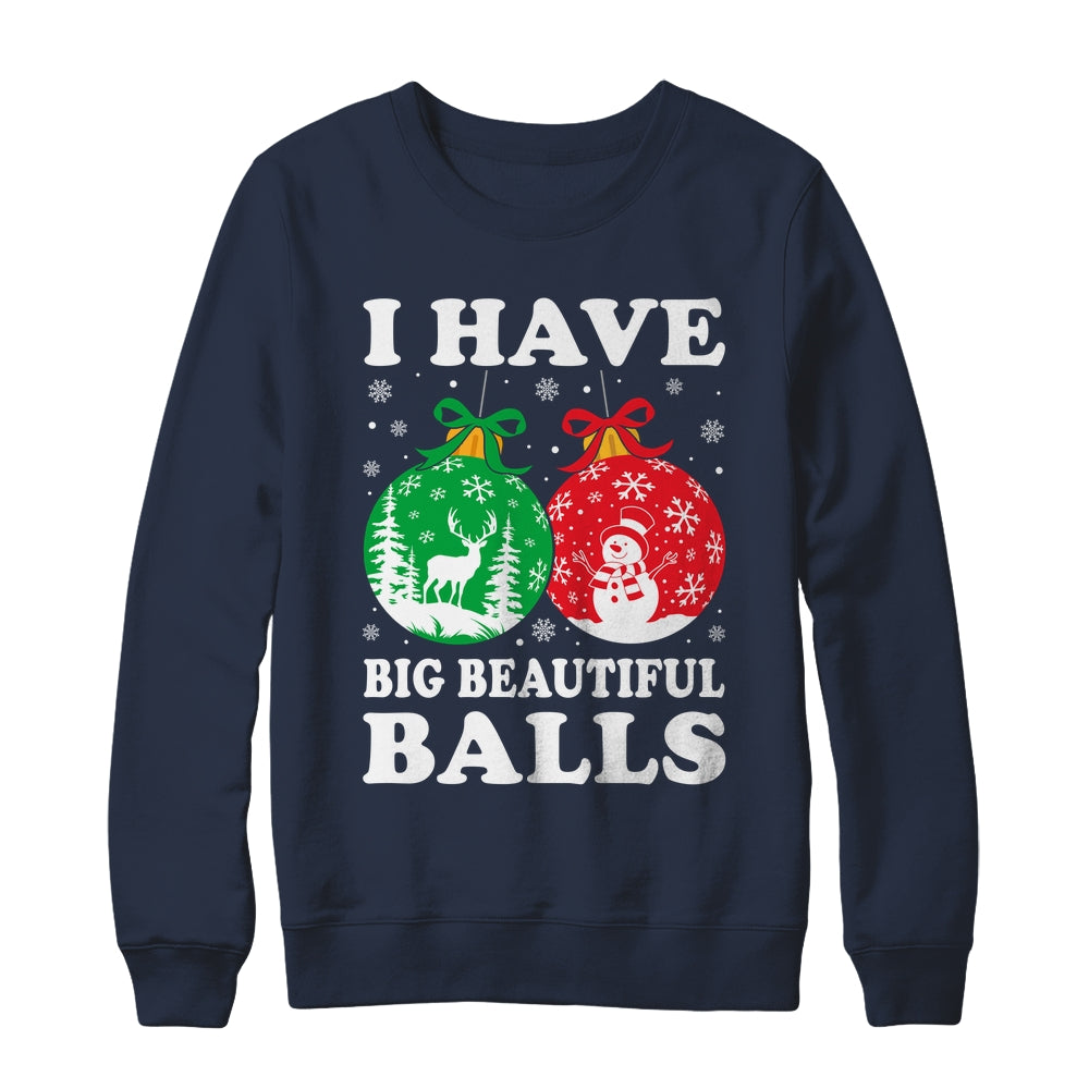 Christmas Men's Women Funny I Have Big Beautiful Balls Xmas Shirt & Sweatshirt | siriusteestore