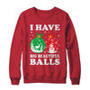 Christmas Men's Women Funny I Have Big Beautiful Balls Xmas Shirt & Sweatshirt | siriusteestore