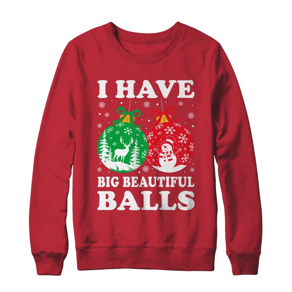 Christmas Men's Women Funny I Have Big Beautiful Balls Xmas Shirt & Sweatshirt | siriusteestore