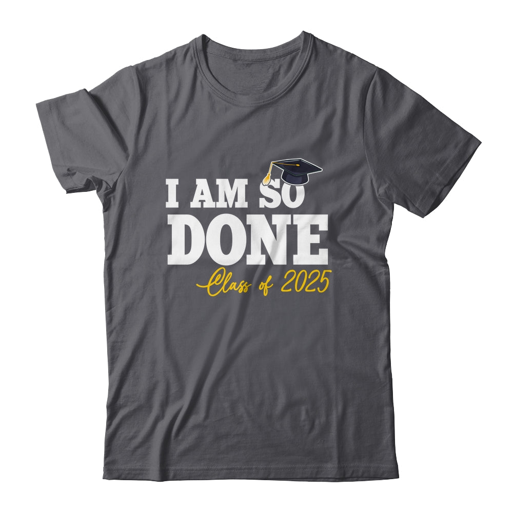 Class Of 2025 I Am So Done Graduation For Him Her Women Shirt & Hoodie | siriusteestore