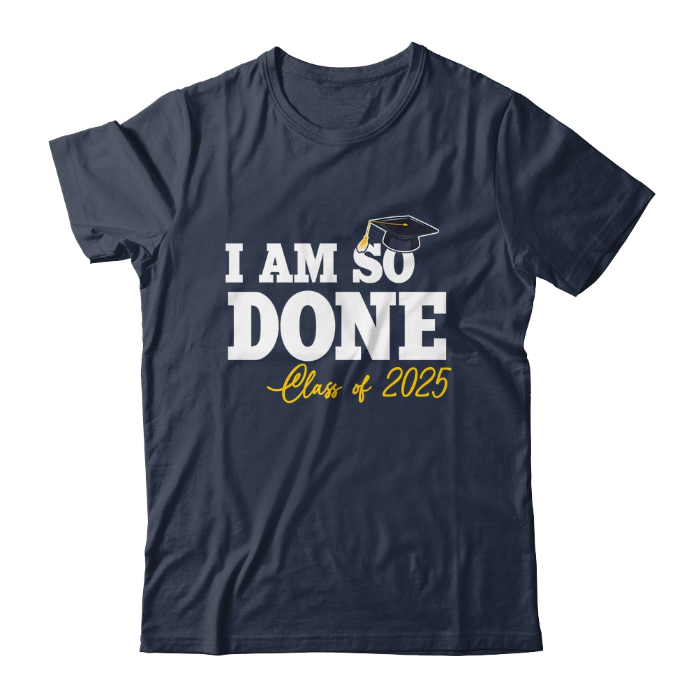 Class Of 2025 I Am So Done Graduation For Him Her Women Shirt & Hoodie | siriusteestore
