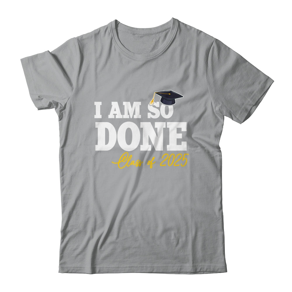 Class Of 2025 I Am So Done Graduation For Him Her Women Shirt & Hoodie | siriusteestore